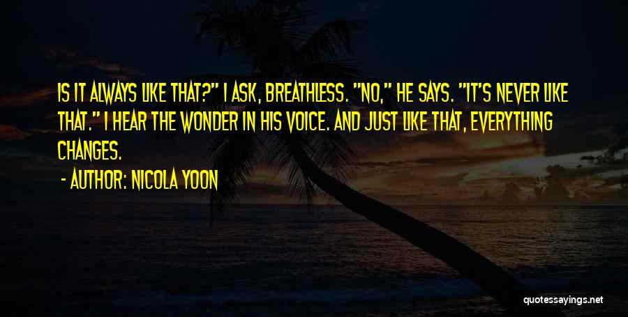 Nicola Yoon Quotes: Is It Always Like That? I Ask, Breathless. No, He Says. It's Never Like That. I Hear The Wonder In