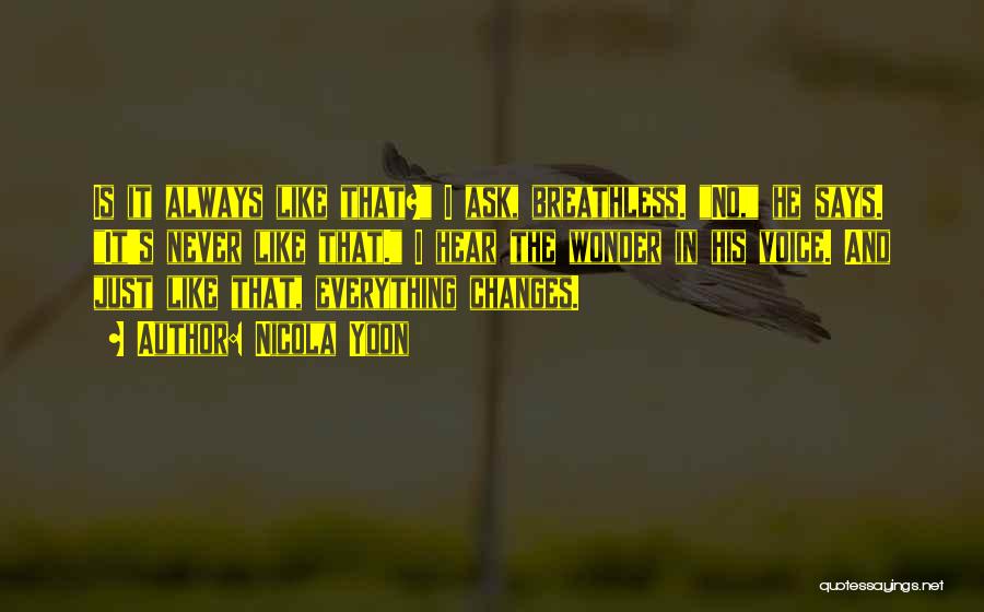 Nicola Yoon Quotes: Is It Always Like That? I Ask, Breathless. No, He Says. It's Never Like That. I Hear The Wonder In