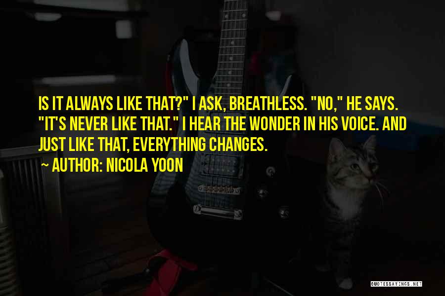 Nicola Yoon Quotes: Is It Always Like That? I Ask, Breathless. No, He Says. It's Never Like That. I Hear The Wonder In