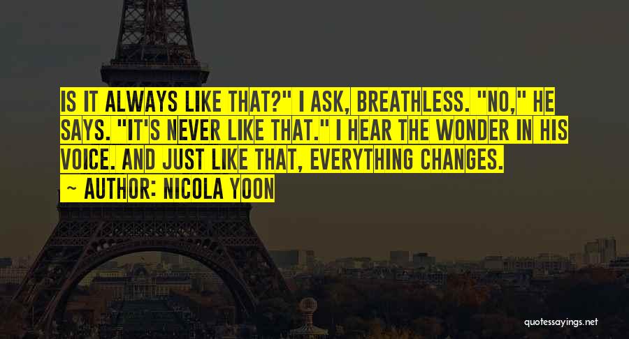 Nicola Yoon Quotes: Is It Always Like That? I Ask, Breathless. No, He Says. It's Never Like That. I Hear The Wonder In