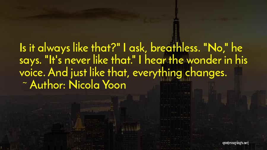 Nicola Yoon Quotes: Is It Always Like That? I Ask, Breathless. No, He Says. It's Never Like That. I Hear The Wonder In