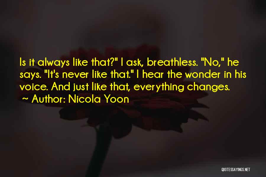 Nicola Yoon Quotes: Is It Always Like That? I Ask, Breathless. No, He Says. It's Never Like That. I Hear The Wonder In