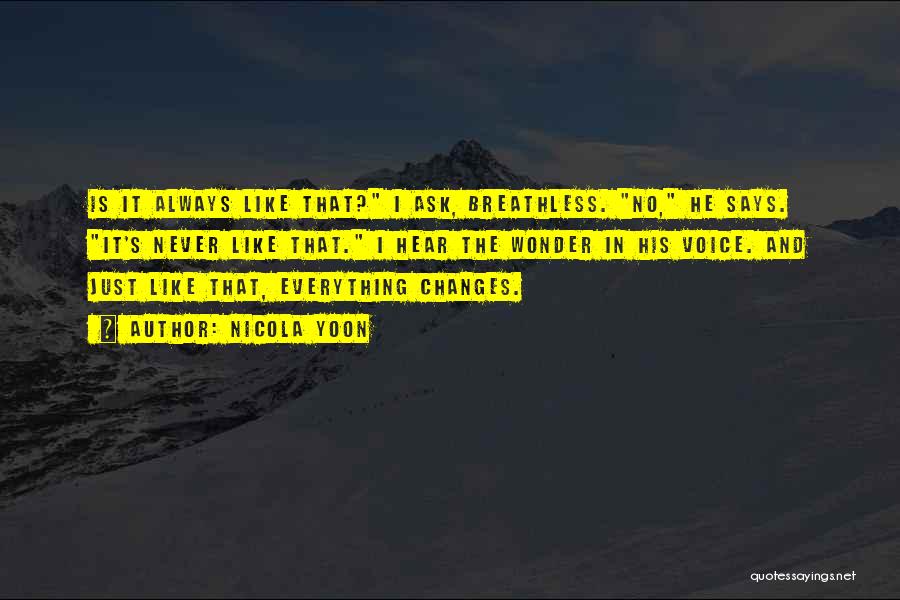 Nicola Yoon Quotes: Is It Always Like That? I Ask, Breathless. No, He Says. It's Never Like That. I Hear The Wonder In