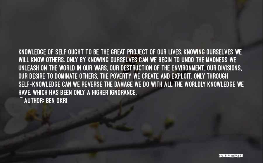 Ben Okri Quotes: Knowledge Of Self Ought To Be The Great Project Of Our Lives. Knowing Ourselves We Will Know Others. Only By