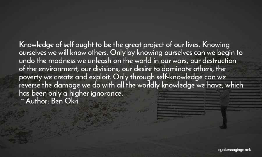 Ben Okri Quotes: Knowledge Of Self Ought To Be The Great Project Of Our Lives. Knowing Ourselves We Will Know Others. Only By