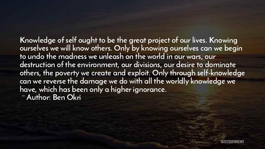 Ben Okri Quotes: Knowledge Of Self Ought To Be The Great Project Of Our Lives. Knowing Ourselves We Will Know Others. Only By