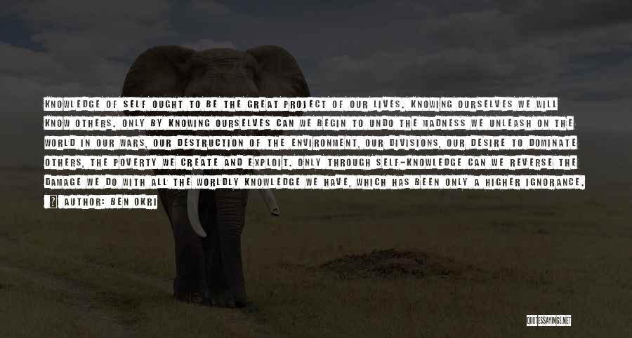 Ben Okri Quotes: Knowledge Of Self Ought To Be The Great Project Of Our Lives. Knowing Ourselves We Will Know Others. Only By