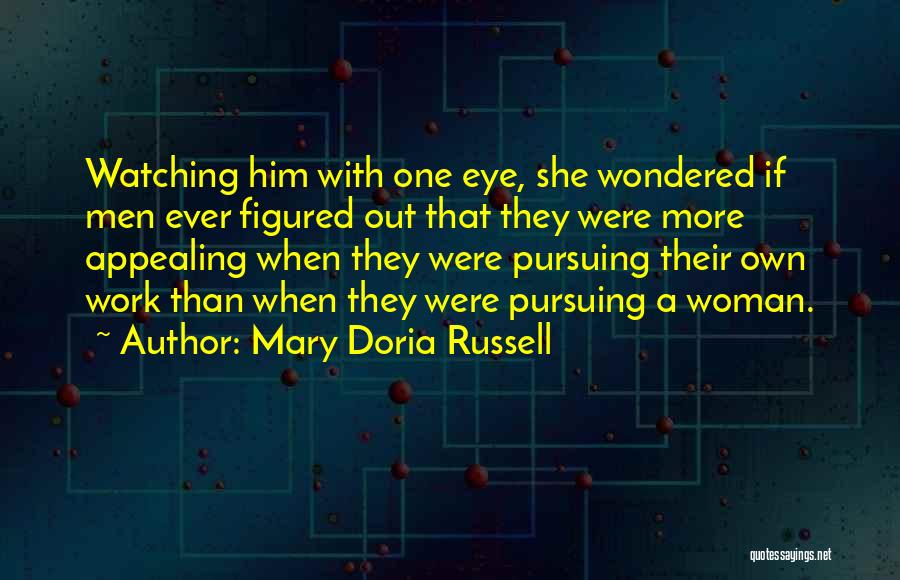 Mary Doria Russell Quotes: Watching Him With One Eye, She Wondered If Men Ever Figured Out That They Were More Appealing When They Were