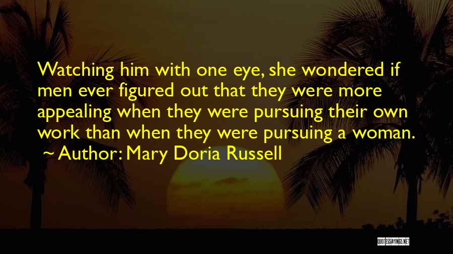 Mary Doria Russell Quotes: Watching Him With One Eye, She Wondered If Men Ever Figured Out That They Were More Appealing When They Were