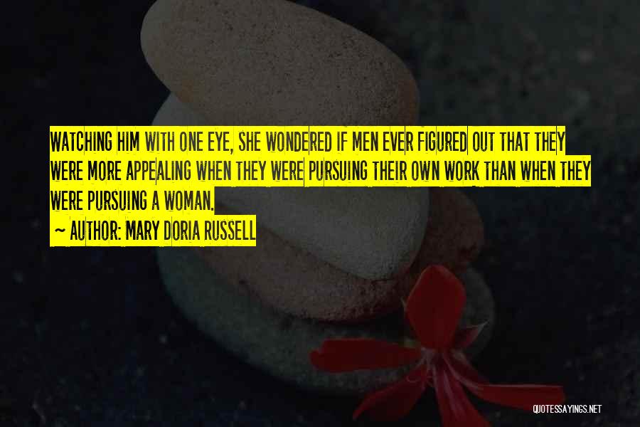 Mary Doria Russell Quotes: Watching Him With One Eye, She Wondered If Men Ever Figured Out That They Were More Appealing When They Were