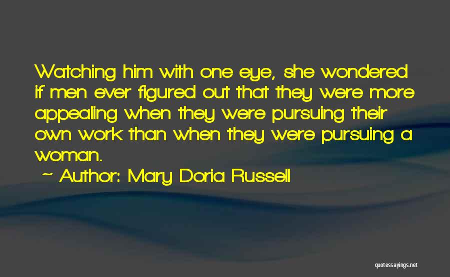 Mary Doria Russell Quotes: Watching Him With One Eye, She Wondered If Men Ever Figured Out That They Were More Appealing When They Were