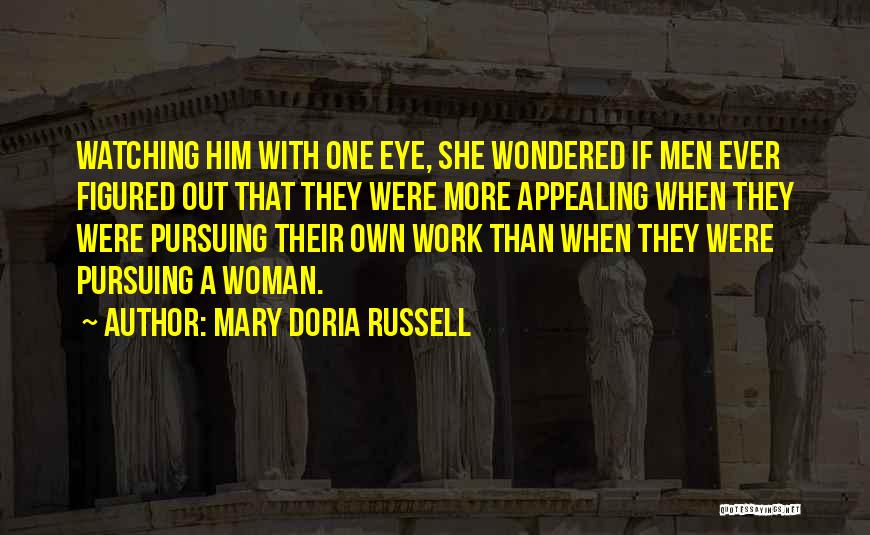 Mary Doria Russell Quotes: Watching Him With One Eye, She Wondered If Men Ever Figured Out That They Were More Appealing When They Were