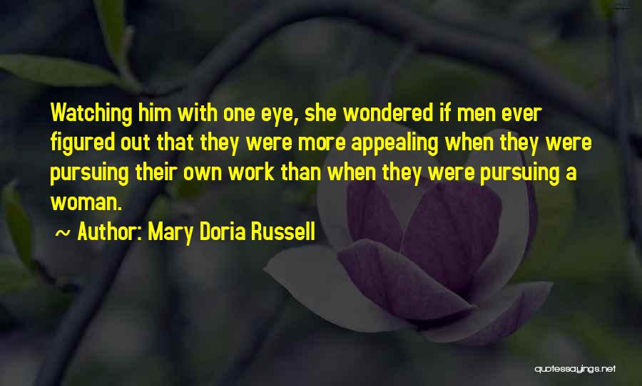 Mary Doria Russell Quotes: Watching Him With One Eye, She Wondered If Men Ever Figured Out That They Were More Appealing When They Were