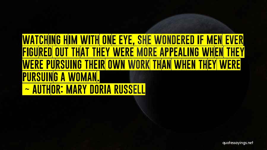 Mary Doria Russell Quotes: Watching Him With One Eye, She Wondered If Men Ever Figured Out That They Were More Appealing When They Were