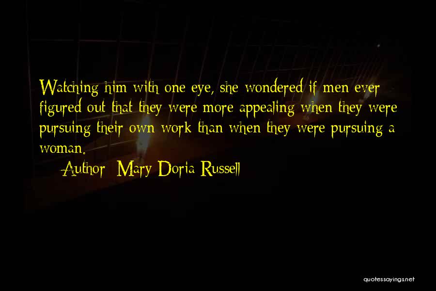 Mary Doria Russell Quotes: Watching Him With One Eye, She Wondered If Men Ever Figured Out That They Were More Appealing When They Were