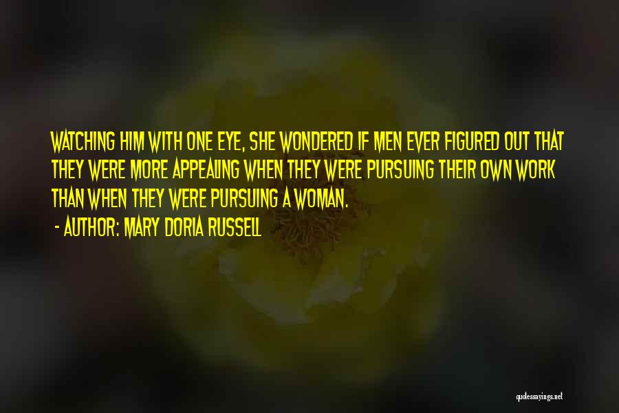 Mary Doria Russell Quotes: Watching Him With One Eye, She Wondered If Men Ever Figured Out That They Were More Appealing When They Were