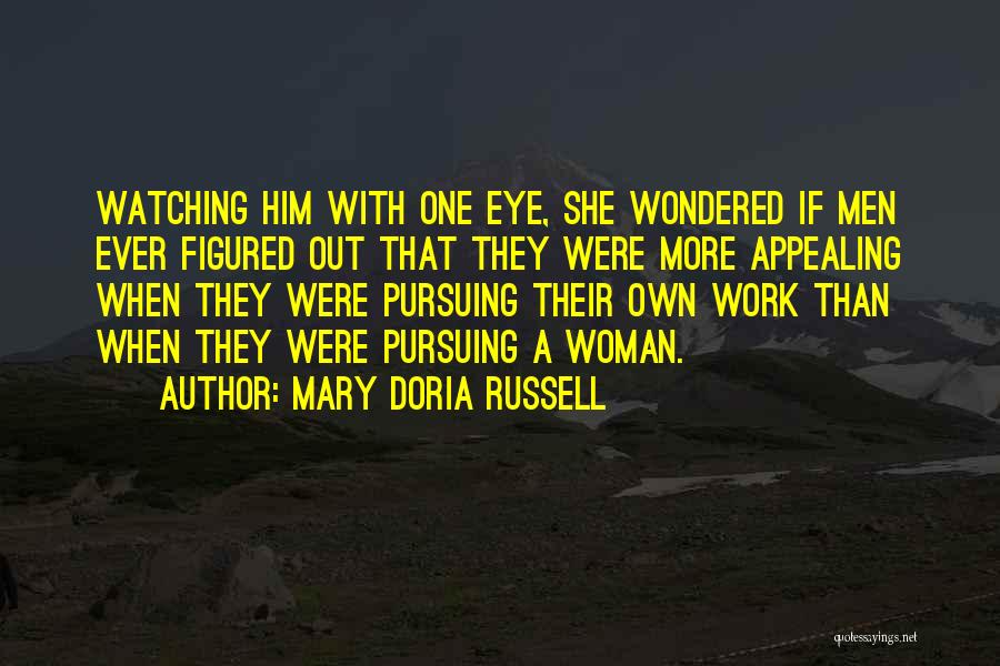 Mary Doria Russell Quotes: Watching Him With One Eye, She Wondered If Men Ever Figured Out That They Were More Appealing When They Were