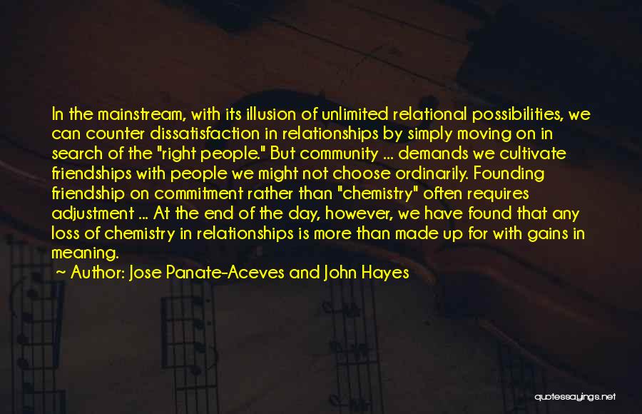 Jose Panate-Aceves And John Hayes Quotes: In The Mainstream, With Its Illusion Of Unlimited Relational Possibilities, We Can Counter Dissatisfaction In Relationships By Simply Moving On