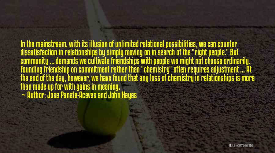 Jose Panate-Aceves And John Hayes Quotes: In The Mainstream, With Its Illusion Of Unlimited Relational Possibilities, We Can Counter Dissatisfaction In Relationships By Simply Moving On