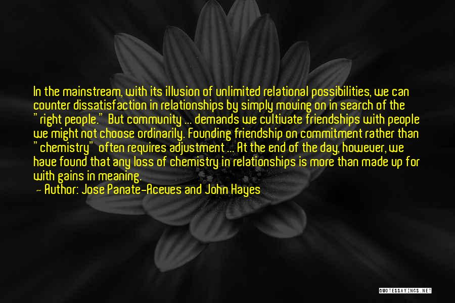 Jose Panate-Aceves And John Hayes Quotes: In The Mainstream, With Its Illusion Of Unlimited Relational Possibilities, We Can Counter Dissatisfaction In Relationships By Simply Moving On