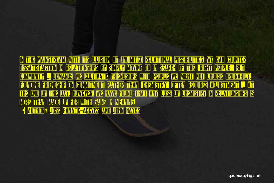 Jose Panate-Aceves And John Hayes Quotes: In The Mainstream, With Its Illusion Of Unlimited Relational Possibilities, We Can Counter Dissatisfaction In Relationships By Simply Moving On