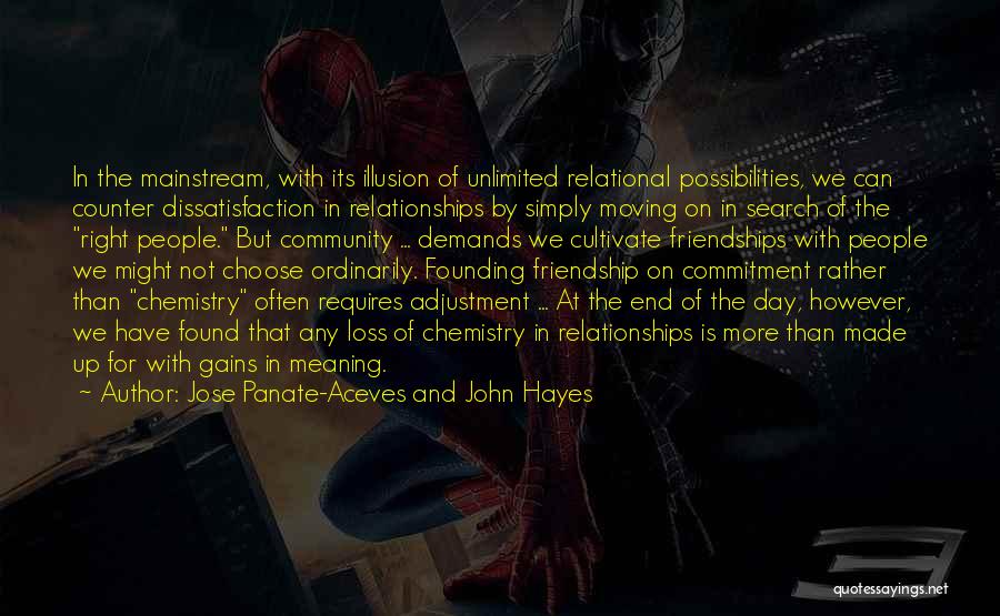 Jose Panate-Aceves And John Hayes Quotes: In The Mainstream, With Its Illusion Of Unlimited Relational Possibilities, We Can Counter Dissatisfaction In Relationships By Simply Moving On