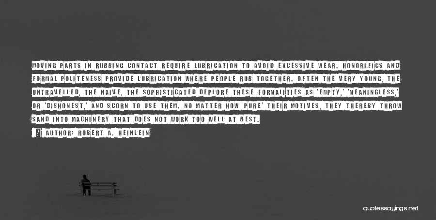 Robert A. Heinlein Quotes: Moving Parts In Rubbing Contact Require Lubrication To Avoid Excessive Wear. Honorifics And Formal Politeness Provide Lubrication Where People Rub