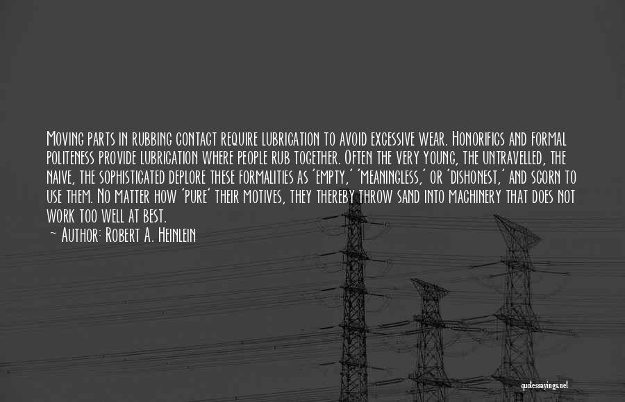 Robert A. Heinlein Quotes: Moving Parts In Rubbing Contact Require Lubrication To Avoid Excessive Wear. Honorifics And Formal Politeness Provide Lubrication Where People Rub