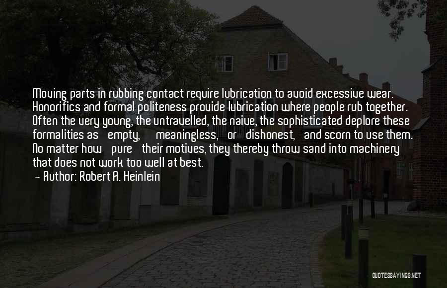 Robert A. Heinlein Quotes: Moving Parts In Rubbing Contact Require Lubrication To Avoid Excessive Wear. Honorifics And Formal Politeness Provide Lubrication Where People Rub