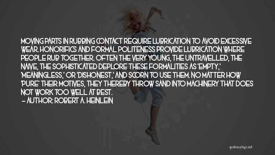 Robert A. Heinlein Quotes: Moving Parts In Rubbing Contact Require Lubrication To Avoid Excessive Wear. Honorifics And Formal Politeness Provide Lubrication Where People Rub