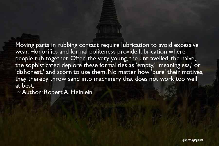 Robert A. Heinlein Quotes: Moving Parts In Rubbing Contact Require Lubrication To Avoid Excessive Wear. Honorifics And Formal Politeness Provide Lubrication Where People Rub