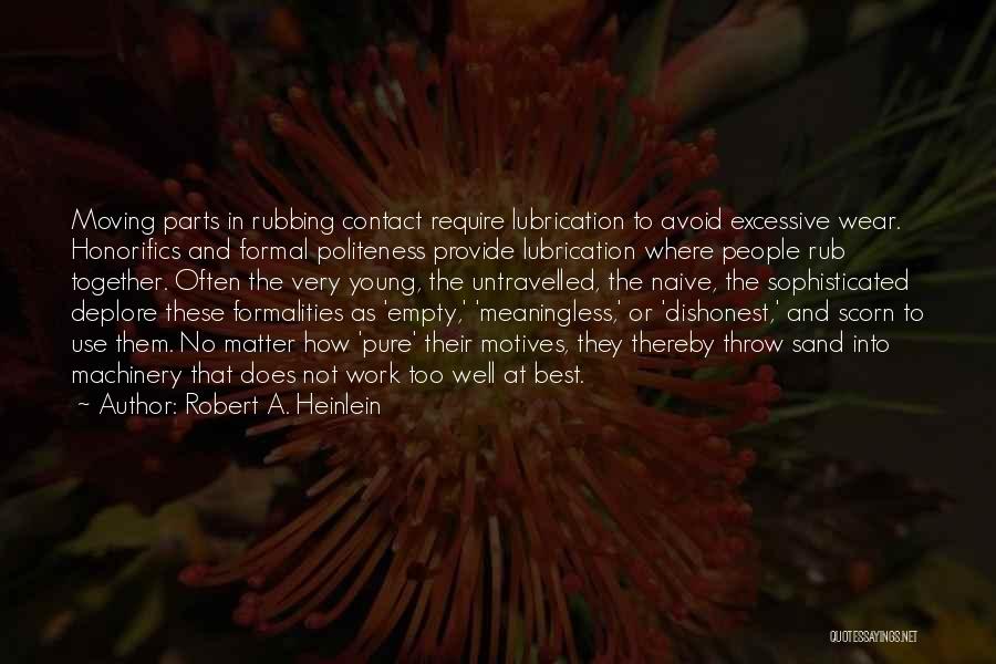 Robert A. Heinlein Quotes: Moving Parts In Rubbing Contact Require Lubrication To Avoid Excessive Wear. Honorifics And Formal Politeness Provide Lubrication Where People Rub
