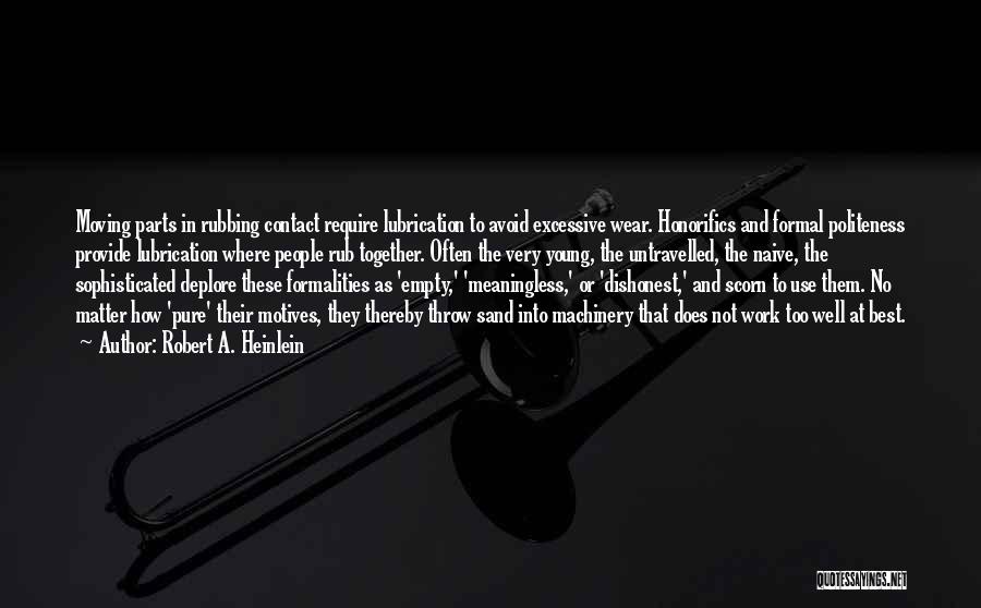 Robert A. Heinlein Quotes: Moving Parts In Rubbing Contact Require Lubrication To Avoid Excessive Wear. Honorifics And Formal Politeness Provide Lubrication Where People Rub