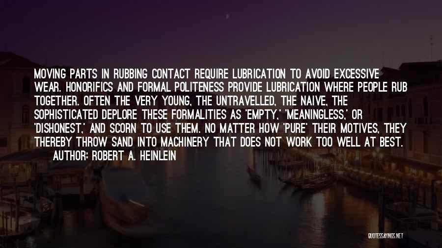 Robert A. Heinlein Quotes: Moving Parts In Rubbing Contact Require Lubrication To Avoid Excessive Wear. Honorifics And Formal Politeness Provide Lubrication Where People Rub