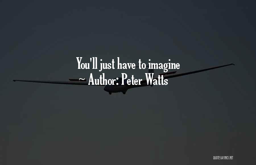 Peter Watts Quotes: You'll Just Have To Imagine