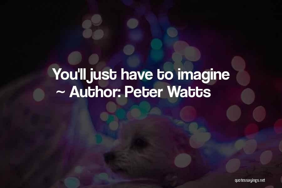 Peter Watts Quotes: You'll Just Have To Imagine