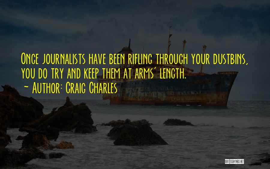 Craig Charles Quotes: Once Journalists Have Been Rifling Through Your Dustbins, You Do Try And Keep Them At Arms' Length.