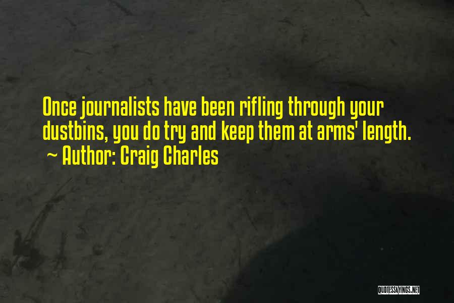 Craig Charles Quotes: Once Journalists Have Been Rifling Through Your Dustbins, You Do Try And Keep Them At Arms' Length.