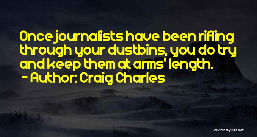 Craig Charles Quotes: Once Journalists Have Been Rifling Through Your Dustbins, You Do Try And Keep Them At Arms' Length.