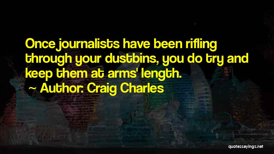 Craig Charles Quotes: Once Journalists Have Been Rifling Through Your Dustbins, You Do Try And Keep Them At Arms' Length.