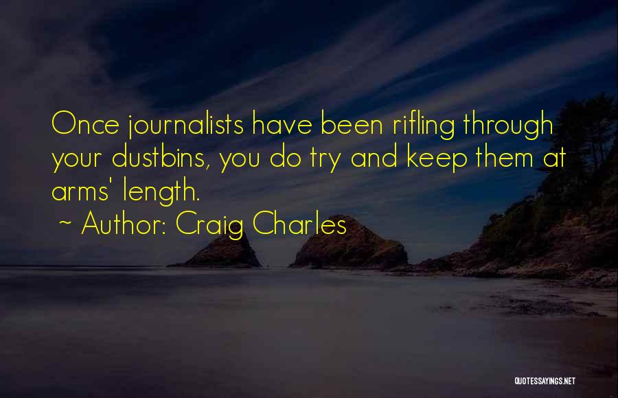 Craig Charles Quotes: Once Journalists Have Been Rifling Through Your Dustbins, You Do Try And Keep Them At Arms' Length.