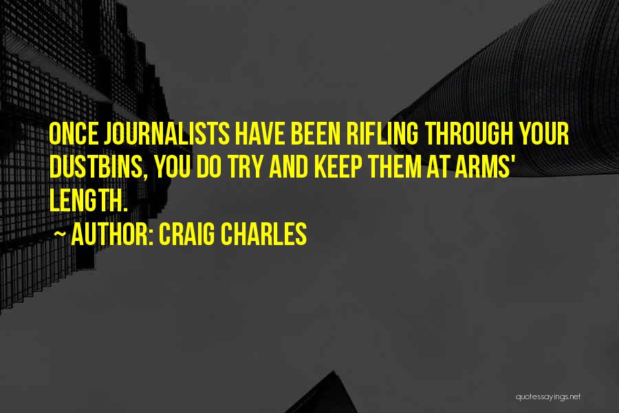 Craig Charles Quotes: Once Journalists Have Been Rifling Through Your Dustbins, You Do Try And Keep Them At Arms' Length.
