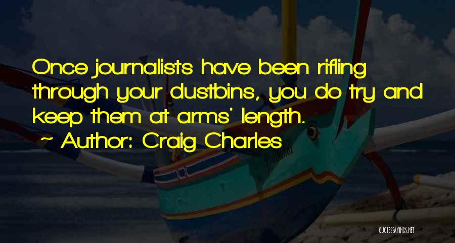 Craig Charles Quotes: Once Journalists Have Been Rifling Through Your Dustbins, You Do Try And Keep Them At Arms' Length.