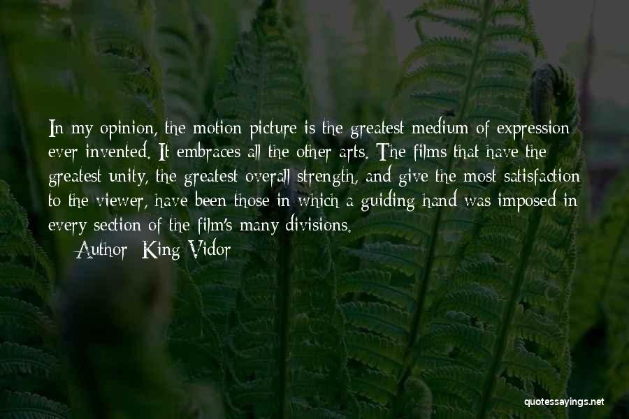 King Vidor Quotes: In My Opinion, The Motion Picture Is The Greatest Medium Of Expression Ever Invented. It Embraces All The Other Arts.