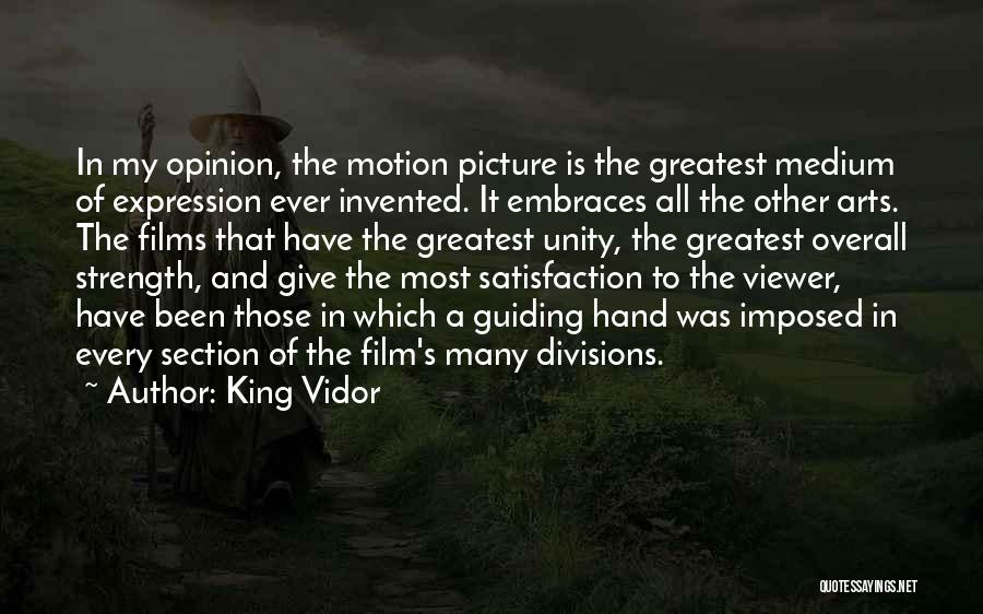 King Vidor Quotes: In My Opinion, The Motion Picture Is The Greatest Medium Of Expression Ever Invented. It Embraces All The Other Arts.