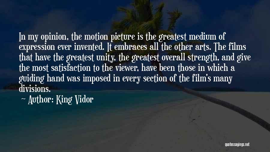 King Vidor Quotes: In My Opinion, The Motion Picture Is The Greatest Medium Of Expression Ever Invented. It Embraces All The Other Arts.