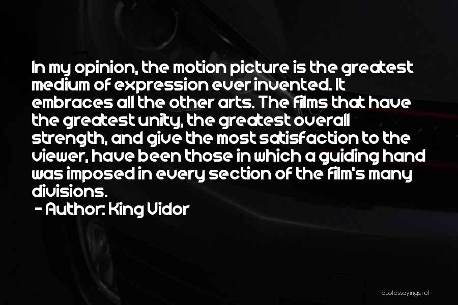 King Vidor Quotes: In My Opinion, The Motion Picture Is The Greatest Medium Of Expression Ever Invented. It Embraces All The Other Arts.