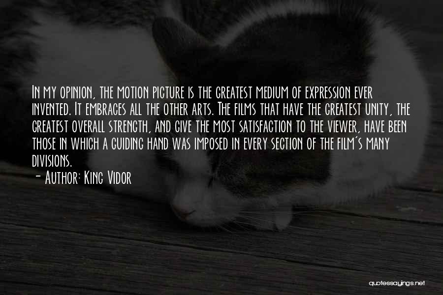 King Vidor Quotes: In My Opinion, The Motion Picture Is The Greatest Medium Of Expression Ever Invented. It Embraces All The Other Arts.