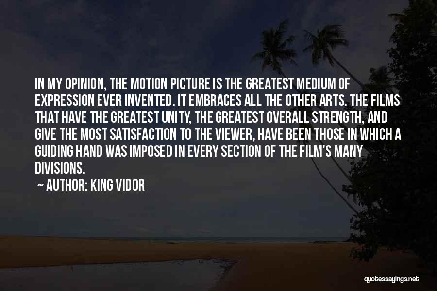 King Vidor Quotes: In My Opinion, The Motion Picture Is The Greatest Medium Of Expression Ever Invented. It Embraces All The Other Arts.