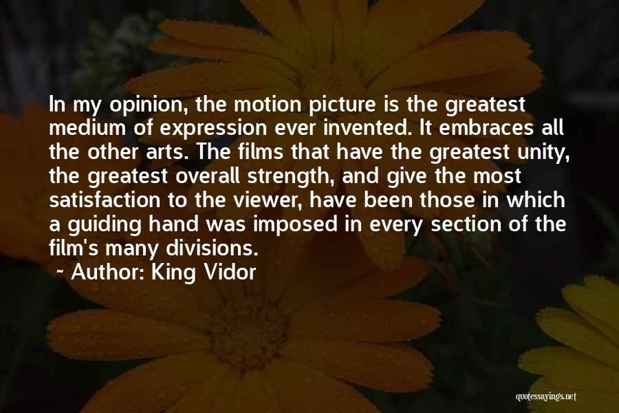 King Vidor Quotes: In My Opinion, The Motion Picture Is The Greatest Medium Of Expression Ever Invented. It Embraces All The Other Arts.